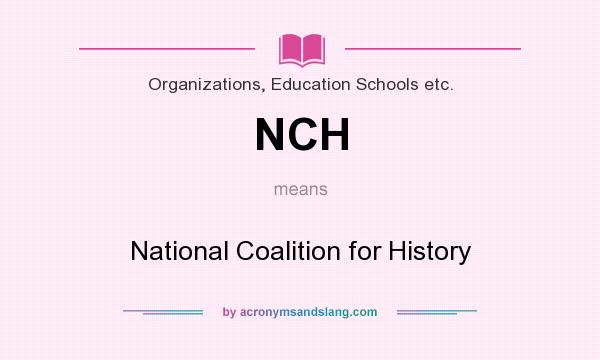 What does NCH mean? It stands for National Coalition for History