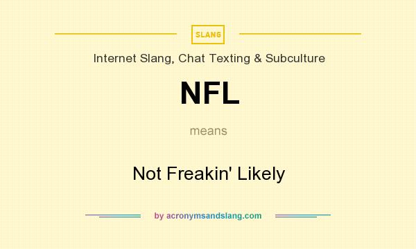 What does NFL mean? It stands for Not Freakin` Likely