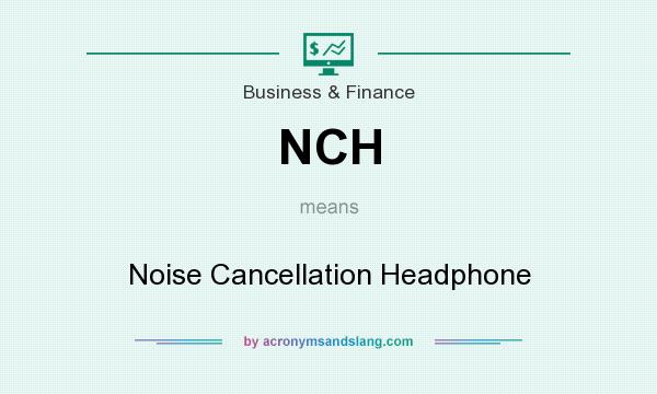 What does NCH mean? It stands for Noise Cancellation Headphone