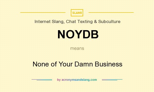 What does NOYDB mean? It stands for None of Your Damn Business