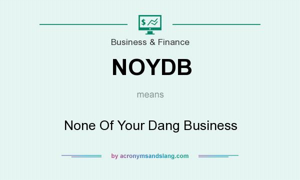 What does NOYDB mean? It stands for None Of Your Dang Business