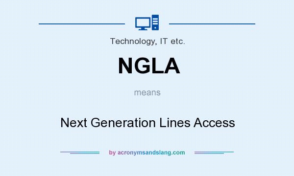 What does NGLA mean? It stands for Next Generation Lines Access