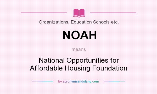 What does NOAH mean? It stands for National Opportunities for Affordable Housing Foundation