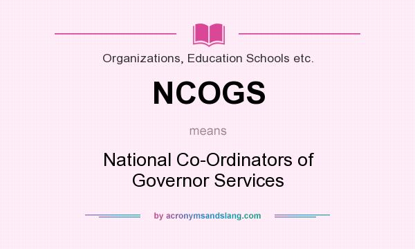 What does NCOGS mean? It stands for National Co-Ordinators of Governor Services