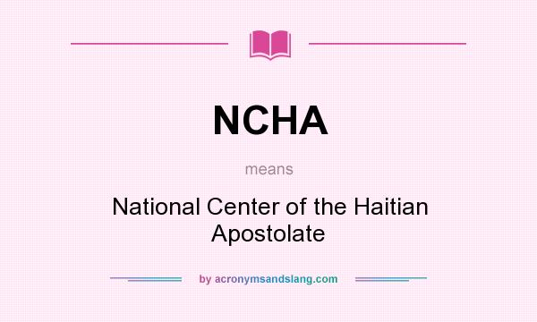 What does NCHA mean? It stands for National Center of the Haitian Apostolate