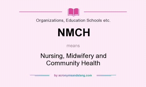 What does NMCH mean? It stands for Nursing, Midwifery and Community Health