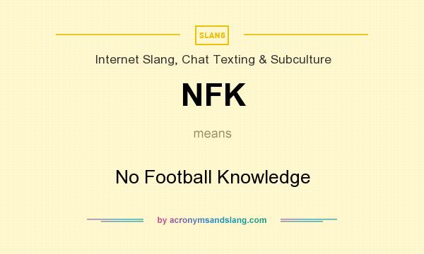 What does NFK mean? It stands for No Football Knowledge