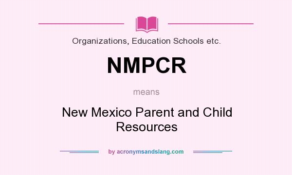 What does NMPCR mean? It stands for New Mexico Parent and Child Resources