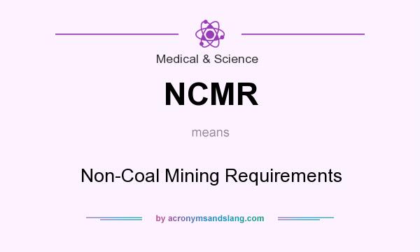 What does NCMR mean? It stands for Non-Coal Mining Requirements