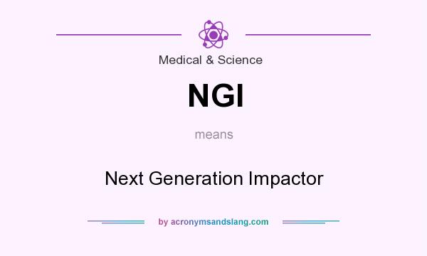 What does NGI mean? It stands for Next Generation Impactor