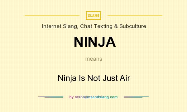 What does NINJA mean? It stands for Ninja Is Not Just Air