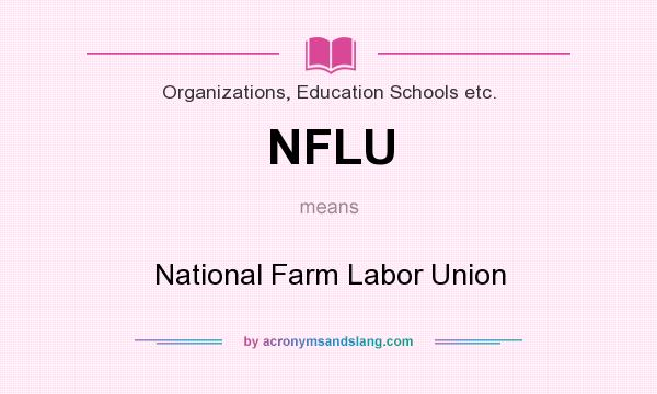 What does NFLU mean? It stands for National Farm Labor Union