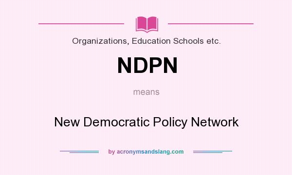 What does NDPN mean? It stands for New Democratic Policy Network