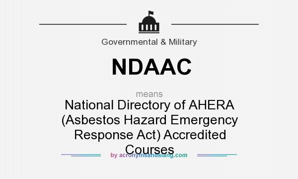 What does NDAAC mean? It stands for National Directory of AHERA (Asbestos Hazard Emergency Response Act) Accredited Courses