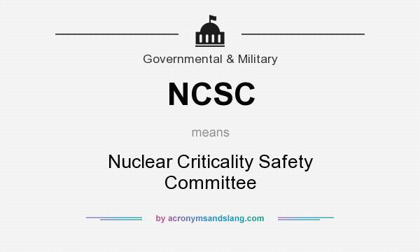 What does NCSC mean? It stands for Nuclear Criticality Safety Committee