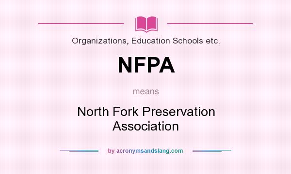 What does NFPA mean? It stands for North Fork Preservation Association