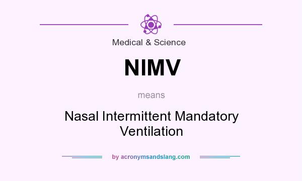 What does NIMV mean? It stands for Nasal Intermittent Mandatory Ventilation
