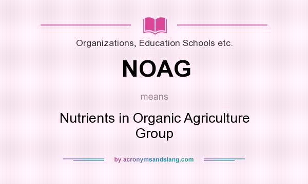 What does NOAG mean? It stands for Nutrients in Organic Agriculture Group