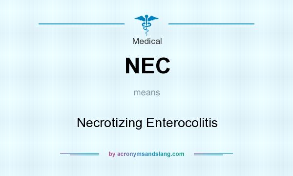 What does NEC mean? It stands for Necrotizing Enterocolitis