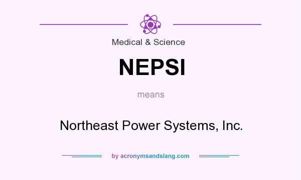 What does NEPSI mean? It stands for Northeast Power Systems, Inc.