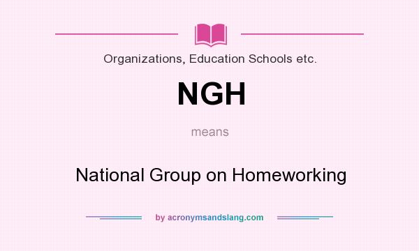 What does NGH mean? It stands for National Group on Homeworking