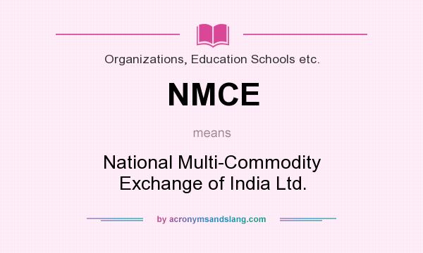What does NMCE mean? It stands for National Multi-Commodity Exchange of India Ltd.