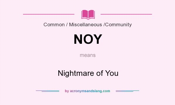 What does NOY mean? It stands for Nightmare of You