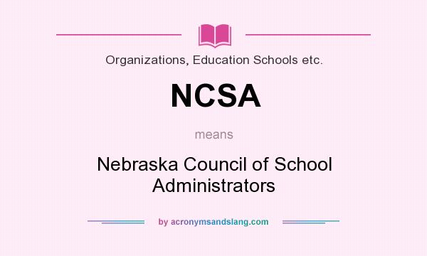 What does NCSA mean? It stands for Nebraska Council of School Administrators