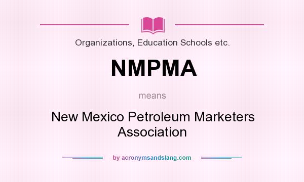 What does NMPMA mean? It stands for New Mexico Petroleum Marketers Association