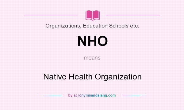 What does NHO mean? It stands for Native Health Organization