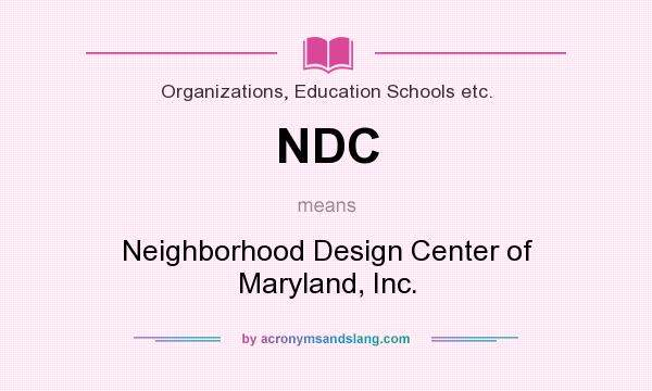 What does NDC mean? It stands for Neighborhood Design Center of Maryland, Inc.