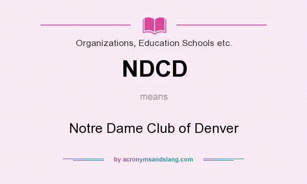What does NDCD mean? It stands for Notre Dame Club of Denver