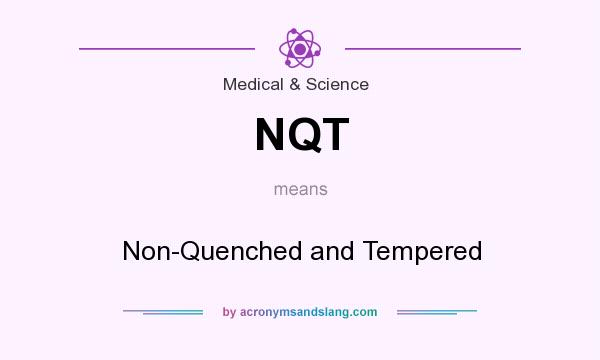 What does NQT mean? It stands for Non-Quenched and Tempered