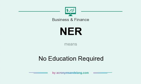 What does NER mean? It stands for No Education Required