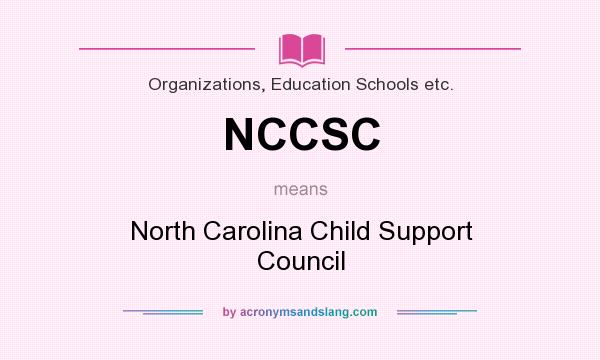 What does NCCSC mean? It stands for North Carolina Child Support Council