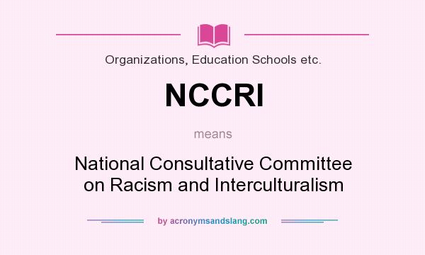 What does NCCRI mean? It stands for National Consultative Committee on Racism and Interculturalism