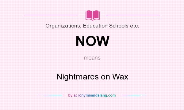 What does NOW mean? It stands for Nightmares on Wax