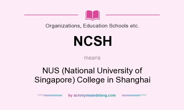 What does NCSH mean? It stands for NUS (National University of Singapore) College in Shanghai