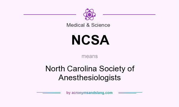 What does NCSA mean? It stands for North Carolina Society of Anesthesiologists