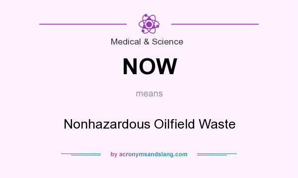 What does NOW mean? It stands for Nonhazardous Oilfield Waste