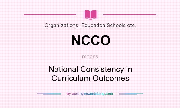 What does NCCO mean? It stands for National Consistency in Curriculum Outcomes
