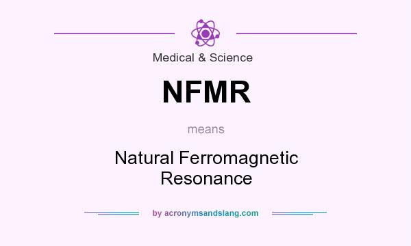 What does NFMR mean? It stands for Natural Ferromagnetic Resonance