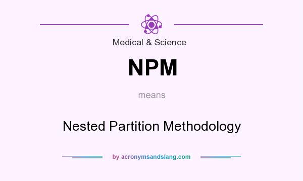 What does NPM mean? It stands for Nested Partition Methodology