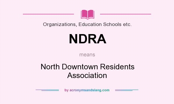 What does NDRA mean? It stands for North Downtown Residents Association