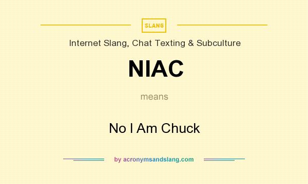 What does NIAC mean? It stands for No I Am Chuck
