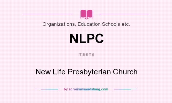 What does NLPC mean? It stands for New Life Presbyterian Church