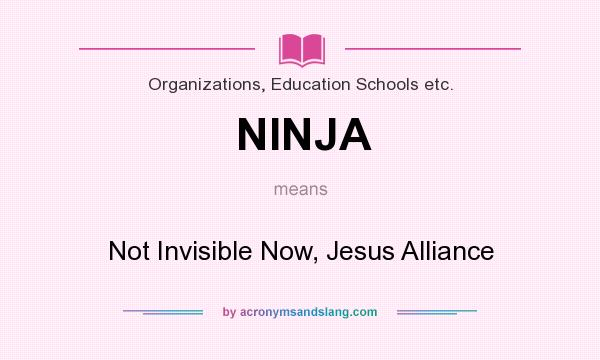 What does NINJA mean? It stands for Not Invisible Now, Jesus Alliance