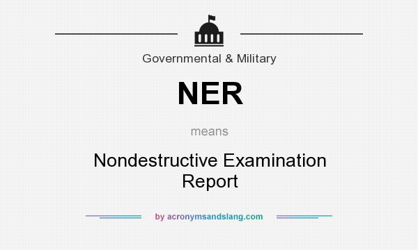 What does NER mean? It stands for Nondestructive Examination Report
