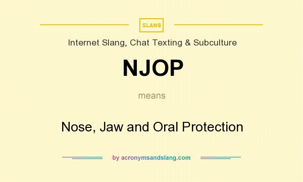 What does NJOP mean? It stands for Nose, Jaw and Oral Protection