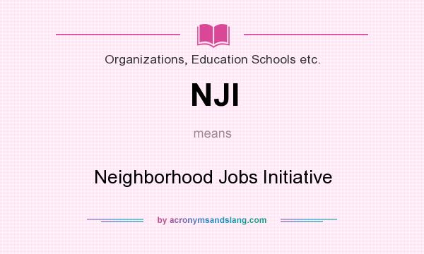 What does NJI mean? It stands for Neighborhood Jobs Initiative